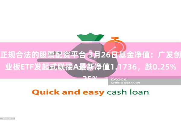 正规合法的股票配资平台 3月26日基金净值：广发创业板ETF发起式联接A最新净值1.1736，跌0.25%