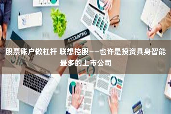 股票账户做杠杆 联想控股——也许是投资具身智能最多的上市公司