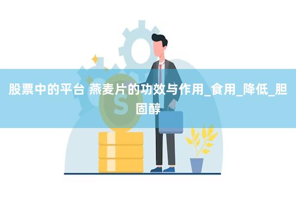 股票中的平台 燕麦片的功效与作用_食用_降低_胆固醇